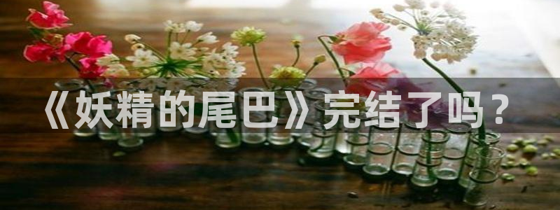 包子漫画最新版下载：《妖精的尾巴》完结了吗？