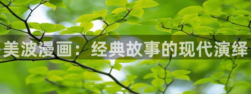 我独自升级包子漫画：美波漫画：经典故事的现代演绎